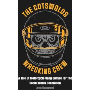 Beaumont, John The Cotswolds Wrecking Crew: A Tale Of Motorcycle Gang Culture For The Social Media Generation Beaumont, John The Cotswolds Wrecking Crew: A Tale Of Motorcycle Gang Culture For The Social Media Generation