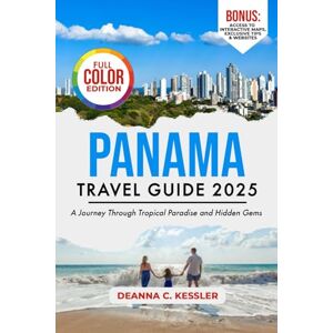 Kessler, Deanna C. Panama Travel Guide 2025: A Journey Through Tropical Paradise and Hidden Gems (Explorer's Atlas Guides) Kessler, Deanna C. Panama Travel Guide 2025: A Journey Through Tropical Paradise and Hidden Gems (Explorer's Atlas Guides)