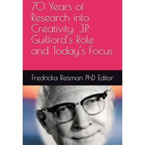 Reisman PhD Editor, Fredricka 70 Years of Research into Creativity: J.P. Guilford’s Role and Today’s Focus (KIE Creativity Book Series) Reisman PhD Editor, Fredricka 70 Years of Research into Creativity: J.P. Guilford’s Role and Today’s Focus (KIE Creativity Book Series)