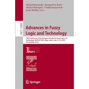 Advances in Fuzzy Logic and Technology: 14th Conference of the European Society for Fuzzy Logic and Technology, EUSFLAT 2025, Riga, Latvia, July ... (Lecture Notes in Computer Science, 15883) Advances in Fuzzy Logic and Technology: 14th Conference of the European Society for Fuzzy Logic and Technology, EUSFLAT 2025, Riga, Latvia, July ... (Lecture Notes in Computer Science, 15883)