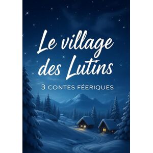 Desmazeau, Laurent LE VILLAGE DES LUTINS: Trois contes féériques (Livres de Noël / Contes pour les tout-petits / Romance, Drame et Thriller, livres de cuisine) Desmazeau, Laurent LE VILLAGE DES LUTINS: Trois contes féériques (Livres de Noël / Contes pour les tout-petits / Romance, Drame et Thriller, livres de cuisine)