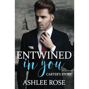 Rose, Ashlee Entwined In You: The Complete Series: Carter Cole's Story Rose, Ashlee Entwined In You: The Complete Series: Carter Cole's Story