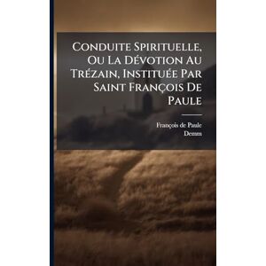 Paule, François de Conduite Spirituelle, Ou La DÃ(c)votion Au TrÃ(c)zain, InstituÃ(c)e Par Saint François De Paule Paule, François de Conduite Spirituelle, Ou La DÃ(c)votion Au TrÃ(c)zain, InstituÃ(c)e Par Saint François De Paule