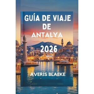 Blaeke, Averis GUÍA DE VIAJE DE ANTALYA 2026: El encanto del Mediterráneo: cultura, costa y gastronomía Blaeke, Averis GUÍA DE VIAJE DE ANTALYA 2026: El encanto del Mediterráneo: cultura, costa y gastronomía