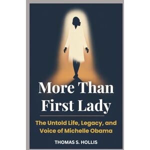 S. Hollis, Thomas More Than First Lady: The Untold Life, Legacy, and Voice of Michelle Obama S. Hollis, Thomas More Than First Lady: The Untold Life, Legacy, and Voice of Michelle Obama
