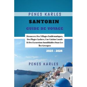 Karles, Penes Santorin Guide de Voyage 2025 2026: Découvrez Des Villages Emblématiques, Des Plages Cachées, Une Cuisine Locale Et Des Excursions Inoubliables Dans Les Îles Grecques Karles, Penes Santorin Guide de Voyage 2025 2026: Découvrez Des Villages Emblématiques, Des Plages Cachées, Une Cuisine Locale Et Des Excursions Inoubliables Dans Les Îles Grecques