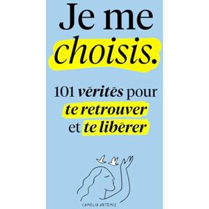Artémis, Camélia Je me choisis: 101 Vérités pour te Retrouver et te Libérer Artémis, Camélia Je me choisis: 101 Vérités pour te Retrouver et te Libérer