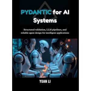 Li, Yuan Pydantic for AI Systems: Structured validation, LLM pipelines, and reliable agent design for intelligent applications (The Pydantic Engineering ... design, and intelligent systems with Python.) Li, Yuan Pydantic for AI Systems: Structured validation, LLM pipelines, and reliable agent design for intelligent applications (The Pydantic Engineering ... design, and intelligent systems with Python.)