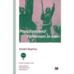 Moghissi, Haideh Populism and Feminism in Iran: Women’s Struggle in a Male-Defined Revolutionary Movement (Women's Studies at York Series) Moghissi, Haideh Populism and Feminism in Iran: Women’s Struggle in a Male-Defined Revolutionary Movement (Women's Studies at York Series)