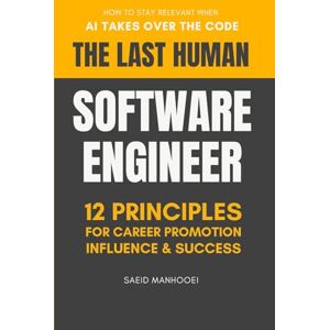 Manhooei, Saeid The Last Human Software Engineer: How to Stay Relevant When AI Takes Over the Code Manhooei, Saeid The Last Human Software Engineer: How to Stay Relevant When AI Takes Over the Code