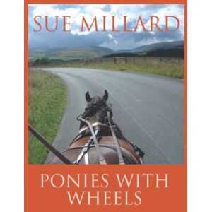 Millard, Sue Ponies with Wheels: Carriage Driving with Fell Ponies Millard, Sue Ponies with Wheels: Carriage Driving with Fell Ponies