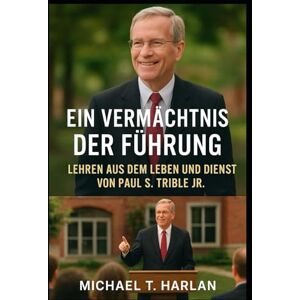 Harlan, Michael T. Ein Vermächtnis der Führung: Lehren aus dem Leben und Dienst von Paul S. Trible Jr.: Einfach, aber wirkungsvoll, stellt es das Buch als eine Studie über Führung und ethische Auswirkungen dar. Harlan, Michael T. Ein Vermächtnis der Führung: Lehren aus dem Leben und Dienst von Paul S. Trible Jr.: Einfach, aber wirkungsvoll, stellt es das Buch als eine Studie über Führung und ethische Auswirkungen dar.