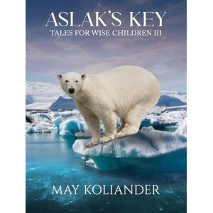 May Koliander Aslak’s Key: Tales for Wise Children III May Koliander Aslak’s Key: Tales for Wise Children III