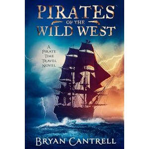 Cantrell, Bryan Pirates of the Wild West: A Pirate Time Travel Novel: A Time Travel Sea Adventure with a Western Twist: 1 (Storm of Time) Cantrell, Bryan Pirates of the Wild West: A Pirate Time Travel Novel: A Time Travel Sea Adventure with a Western Twist: 1 (Storm of Time)