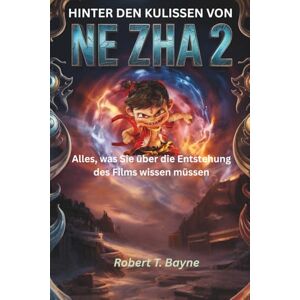 Bayne, Robert T HINTER DEN KULISSEN VON NE ZHA 2: Alles, was Sie über die Entstehung des Films wissen müssen Bayne, Robert T HINTER DEN KULISSEN VON NE ZHA 2: Alles, was Sie über die Entstehung des Films wissen müssen