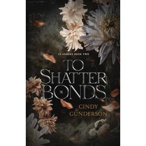 Gunderson, Cindy To Shatter Bonds: 2 (Le Sombre) Gunderson, Cindy To Shatter Bonds: 2 (Le Sombre)