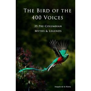 De la Sierra, Joaquin The Bird of the 400 Voices: 25 Pre-Columbian Myths and Legends (Pre-Columbian Literature) De la Sierra, Joaquin The Bird of the 400 Voices: 25 Pre-Columbian Myths and Legends (Pre-Columbian Literature)