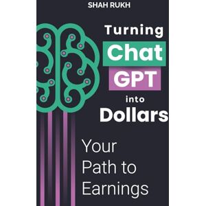 Rukh, Shah Turning ChatGPT into Dollars: Your Path to Earnings (Sci-Tech Knowledge Books For Kids & Teens) Rukh, Shah Turning ChatGPT into Dollars: Your Path to Earnings (Sci-Tech Knowledge Books For Kids & Teens)