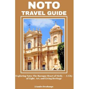 Deschamps, Léandre NOTO TRAVEL GUIDE: Exploring Noto: The Baroque Heart of Sicily — A City of Light, Art, and Living Heritage Deschamps, Léandre NOTO TRAVEL GUIDE: Exploring Noto: The Baroque Heart of Sicily — A City of Light, Art, and Living Heritage