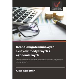 Rohletter, Alina Ocena długoterminowych skutków medycznych i ekonomicznych: Zastosowanie programów zarządzania chorobami u pacjentów z cukrzycą typu 2: Zastosowanie ... chorobami u pacjentów z cukrzyc¿ typu 2 Rohletter, Alina Ocena długoterminowych skutków medycznych i ekonomicznych: Zastosowanie programów zarządzania chorobami u pacjentów z cukrzycą typu 2: Zastosowanie ... chorobami u pacjentów z cukrzyc¿ typu 2