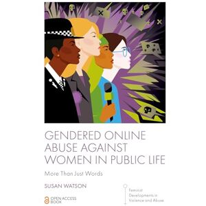 Watson, Susan Gendered Online Abuse Against Women in Public Life: More Than Just Words (Feminist Developments in Violence and Abuse) Watson, Susan Gendered Online Abuse Against Women in Public Life: More Than Just Words (Feminist Developments in Violence and Abuse)