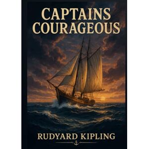 Kipling, Rudyard Captains Courageous: Classic Illustrated Book by Rudyard Kipling Kipling, Rudyard Captains Courageous: Classic Illustrated Book by Rudyard Kipling