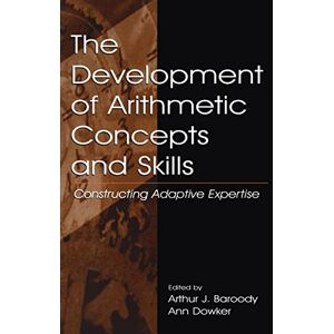 The Development of Arithmetic Concepts and Skills: Constructive Adaptive Expertise (Studies in Mathematical Thinking and Learning Series) The Development of Arithmetic Concepts and Skills: Constructive Adaptive Expertise (Studies in Mathematical Thinking and Learning Series)