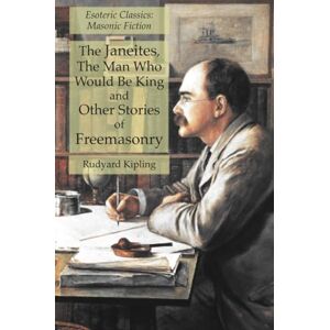 Kipling, Rudyard The Janeites, The Man Who Would Be King and Other Stories of Freemasonry: Esoteric Classics: Masonic Fiction Kipling, Rudyard The Janeites, The Man Who Would Be King and Other Stories of Freemasonry: Esoteric Classics: Masonic Fiction