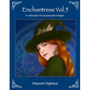 Ogihara, Mayumi Enchantress Vol.5: A collection of 26 greyscale images Ogihara, Mayumi Enchantress Vol.5: A collection of 26 greyscale images