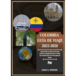 A. Spencer, Adam COLOMBIA GUÍA DE VIAJE 2025-2026: Viaje a través de la puerta de entrada a Sudamérica: joyas urbanas, maravillas naturales y sitios patrimoniales con ... útiles, rutas sugeridas y conocimiento local. A. Spencer, Adam COLOMBIA GUÍA DE VIAJE 2025-2026: Viaje a través de la puerta de entrada a Sudamérica: joyas urbanas, maravillas naturales y sitios patrimoniales con ... útiles, rutas sugeridas y conocimiento local.