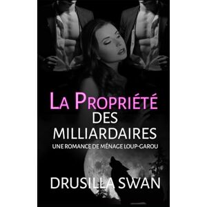 Swan, Drusilla La Propriété des Milliardaires: Une romance de ménage loup-garou (Saison des Amours) Swan, Drusilla La Propriété des Milliardaires: Une romance de ménage loup-garou (Saison des Amours)