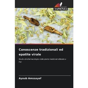 Amssayef, Ayoub Conoscenze tradizionali ed epatite virale: Studio etnofarmacologico delle piante medicinali utilizzate a Fez Amssayef, Ayoub Conoscenze tradizionali ed epatite virale: Studio etnofarmacologico delle piante medicinali utilizzate a Fez