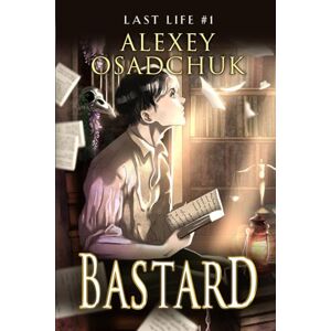 Osadchuk, Alexey Bastard (Last Life Book #1): A Progression Fantasy Series Osadchuk, Alexey Bastard (Last Life Book #1): A Progression Fantasy Series