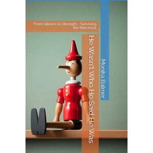 Balmer, Monika C He Wasn't Who He Said He Was: From Silence to Strength Surviving the Narcissist Balmer, Monika C He Wasn't Who He Said He Was: From Silence to Strength Surviving the Narcissist