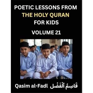 Qasim, Al-Fadl Poetic Lessons from the Holy Quran for Kids (Part 21)- The Whispers of the Divine Rhyme, A Collection of Quranic Verses in Verse, Religion, Morality, ... and Poetic Reflections from the Islam Qasim, Al-Fadl Poetic Lessons from the Holy Quran for Kids (Part 21)- The Whispers of the Divine Rhyme, A Collection of Quranic Verses in Verse, Religion, Morality, ... and Poetic Reflections from the Islam