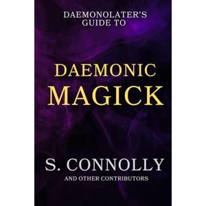 Connolly, S. The Daemonolater's Guide to Daemonic Magick Connolly, S. The Daemonolater's Guide to Daemonic Magick