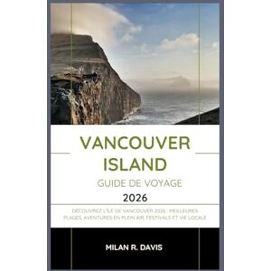 Davis, Milan R. Vancouver Island guide de voyage 2026: Découvrez l'île de Vancouver 2026 : meilleures plages, aventures en plein air, festivals et vie locale Davis, Milan R. Vancouver Island guide de voyage 2026: Découvrez l'île de Vancouver 2026 : meilleures plages, aventures en plein air, festivals et vie locale