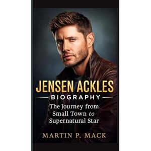 P. Mack, Martin JENSEN ACKLES BIOGRAPHY: The Journey from Small Town to Supernatural Star P. Mack, Martin JENSEN ACKLES BIOGRAPHY: The Journey from Small Town to Supernatural Star