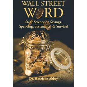 Abbey, Dr Henrietta Wall Street Word: Stake Science on Savings, Spending, Sustenance, & Survival Abbey, Dr Henrietta Wall Street Word: Stake Science on Savings, Spending, Sustenance, & Survival