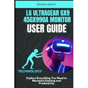 Davis, Selena LG UltraGear Gx9 45GX990A Monitor User Guide: Explore Everything You Need to Maximize Gaming and Productivity Davis, Selena LG UltraGear Gx9 45GX990A Monitor User Guide: Explore Everything You Need to Maximize Gaming and Productivity