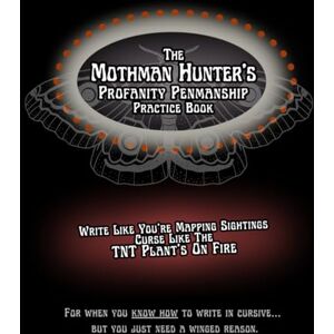 Jaguar, Genevieve S. The Mothman Hunter’s Profanity Penmanship Practice Book: Write Like You’re Mapping Sightings, Curse Like The TNT Plant’s On Fire (Profanity Penmanship Practice Books) Jaguar, Genevieve S. The Mothman Hunter’s Profanity Penmanship Practice Book: Write Like You’re Mapping Sightings, Curse Like The TNT Plant’s On Fire (Profanity Penmanship Practice Books)