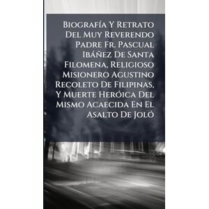 Anonymous BiografÃ-a Y Retrato Del Muy Reverendo Padre Fr. Pascual Ibàñez De Santa Filomena, Religioso Misionero Agustino Recoleto De Filipinas, Y Muerte HerÃ3ica Del Mismo Acaecida En El Asalto De JolÃ3 Anonymous BiografÃ-a Y Retrato Del Muy Reverendo Padre Fr. Pascual Ibàñez De Santa Filomena, Religioso Misionero Agustino Recoleto De Filipinas, Y Muerte HerÃ3ica Del Mismo Acaecida En El Asalto De JolÃ3