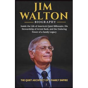 Press, Lex Morgan JIM WALTON BIOGRAPHY: Inside the Life of America’s Quiet Billionaire, His Stewardship of Arvest Bank, and the Enduring Power of a Family Legacy Press, Lex Morgan JIM WALTON BIOGRAPHY: Inside the Life of America’s Quiet Billionaire, His Stewardship of Arvest Bank, and the Enduring Power of a Family Legacy