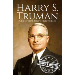 History, Hourly Harry S. Truman: A Life from Beginning to End (Biographies of US Presidents) History, Hourly Harry S. Truman: A Life from Beginning to End (Biographies of US Presidents)