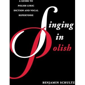 Schultz, Benjamin Singing in Polish: A Guide to Polish Lyric Diction and Vocal Repertoire (Guides to Lyric Diction) Schultz, Benjamin Singing in Polish: A Guide to Polish Lyric Diction and Vocal Repertoire (Guides to Lyric Diction)