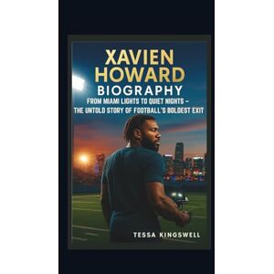 KINGSWELL, TESSA XAVIEN HOWARD BIOGRAPHY FROM MIAMI LIGHTS TO QUIET NIGHTS – THE UNTOLD STORY OF FOOTBALL’S BOLDEST EXIT KINGSWELL, TESSA XAVIEN HOWARD BIOGRAPHY FROM MIAMI LIGHTS TO QUIET NIGHTS – THE UNTOLD STORY OF FOOTBALL’S BOLDEST EXIT