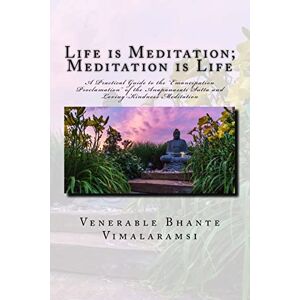 Vimalaramsi, Bhante Life is Meditation Meditation is Life: The Practice of Meditation As Explained From the Earliest Buddhist Suttas Vimalaramsi, Bhante Life is Meditation Meditation is Life: The Practice of Meditation As Explained From the Earliest Buddhist Suttas