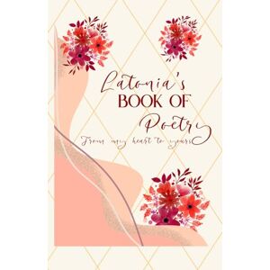 Simmons, Latonia Latonia's Book of Poetry: From my Heart to Yours Simmons, Latonia Latonia's Book of Poetry: From my Heart to Yours