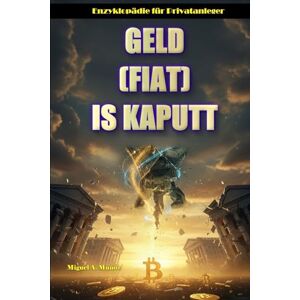 Muñoz, Miguel A. Geld (FIAT) ist kaputt (Enzyklopädie für Privatanleger) Muñoz, Miguel A. Geld (FIAT) ist kaputt (Enzyklopädie für Privatanleger)