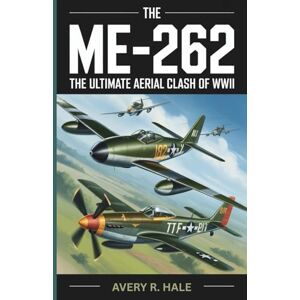 Avery The Me-262: The Ultimate Aerial Clash of WWII: Inside the Legendary Dogfights Between the Me-262 and P-51 Mustang—The Fighters, The Pilots, Their ... ... of the World’s Legendary Aircraft.) Avery The Me-262: The Ultimate Aerial Clash of WWII: Inside the Legendary Dogfights Between the Me-262 and P-51 Mustang—The Fighters, The Pilots, Their ... ... of the World’s Legendary Aircraft.)